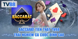 Baccarat Tiền Thật TV88 - Trải Nghiệm Cá Cược Đỉnh Cao