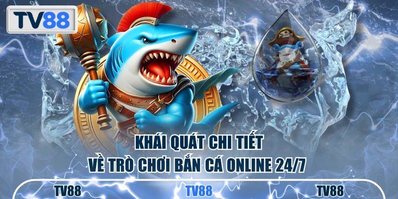 Khái quát chi tiết về trò chơi bắn cá online 24/7 