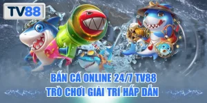 Bắn cá online 24/7 TV88 trò chơi giải trí hấp dẫn