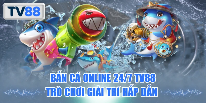 Bắn cá online 24/7 TV88 trò chơi giải trí hấp dẫn