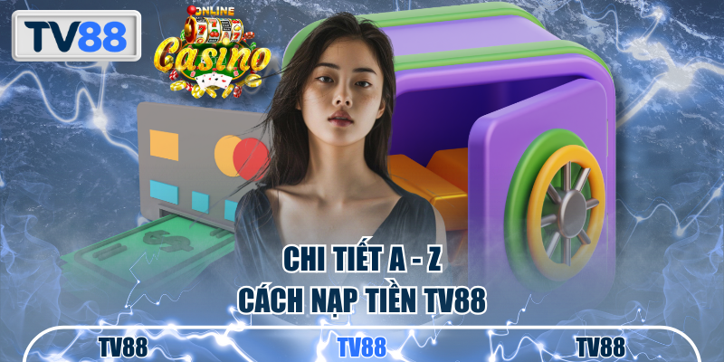 Chi tiết a - z cách nạp tiền TV88