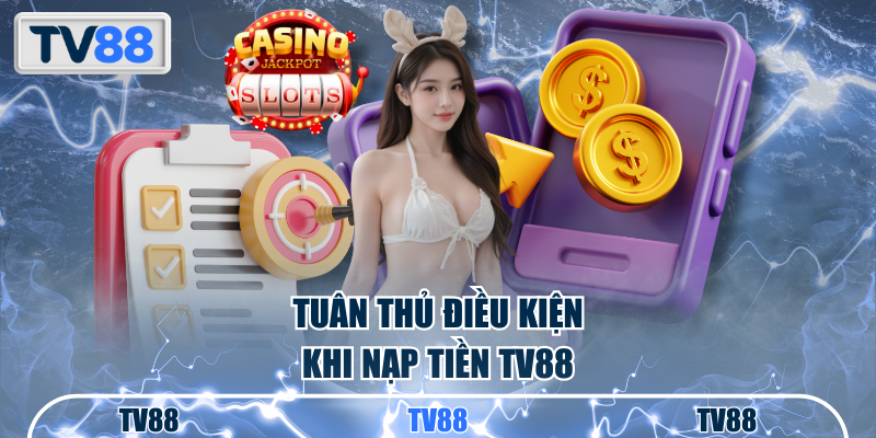 Tuân thủ điều kiện khi nạp tiền TV88
