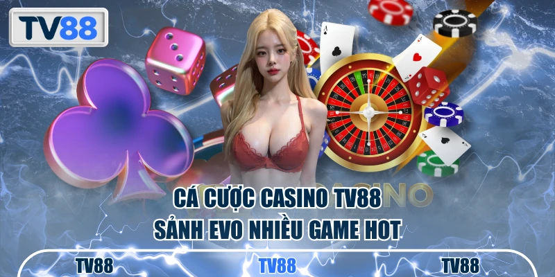 Cá cược casino TV88 sảnh EVO nhiều game hot