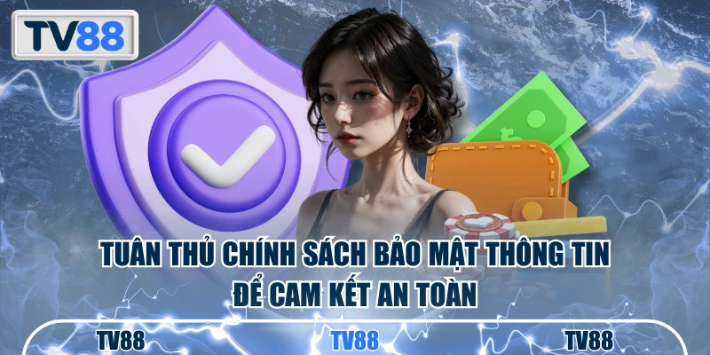 Tuân thủ chính sách bảo mật thông tin để cam kết an toàn