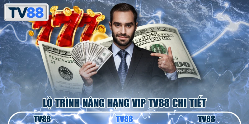 Lộ trình nâng hạng VIP TV88 chi tiết