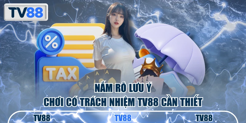 Nắm rõ lưu ý chơi có trách nhiệm TV88 cần thiết
