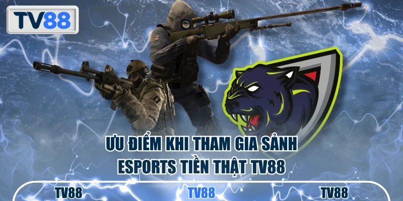 Ưu điểm khi tham gia sảnh Esports tiền thật TV88