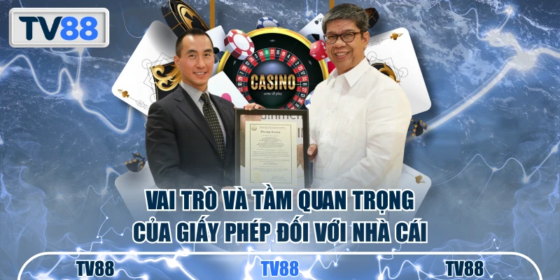 Vai trò và tầm quan trọng của giấy phép đối với nhà cái