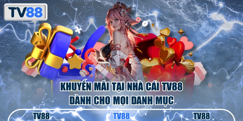 Khuyến mãi tại nhà cái TV88 dành cho mọi danh mục