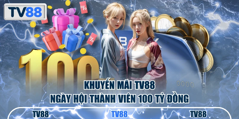 Khuyến mãi TV88 ngày hội thành viên 100 tỷ đồng