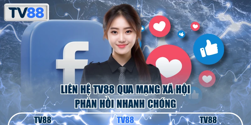 Liên hệ TV88 qua mạng xã hội phản hồi nhanh chóng