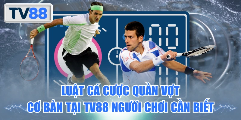 Luật Cá Cược Quần Vợt Cơ Bản TV88 Người Chơi Cần Biết