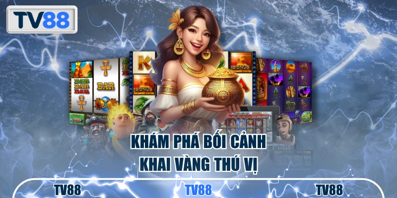 Khám phá bối cảnh khai vàng thú vị