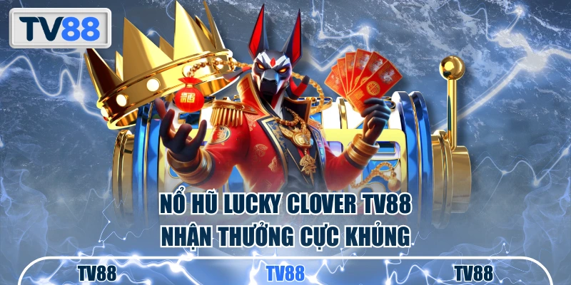 Nổ hũ Lucky Clover TV88 nhận thưởng cực khủng