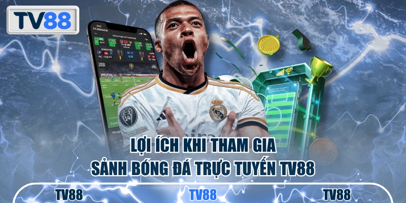 Lợi ích khi tham gia sảnh bóng đá trực tuyến TV88