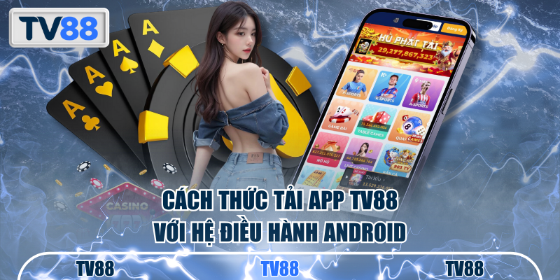 Cách thức tải app TV88 với hệ điều hành Android