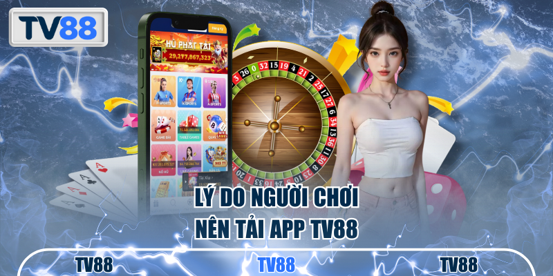 Lý do người chơi nên tải app TV88