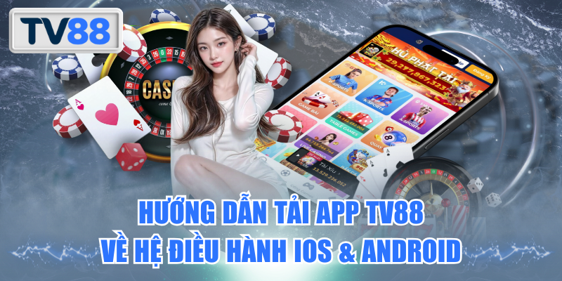 Hướng dẫn tải app TV88 về hệ điều hành IOS & ANROID