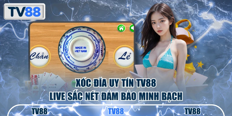Xóc Đĩa uy tín TV88 live sắc nét đảm bảo minh bạch